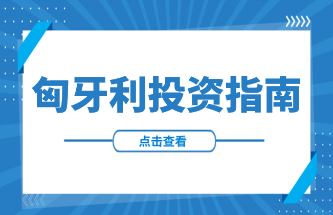 走出去 | 匈牙利投资优势、重点产业、优惠政策