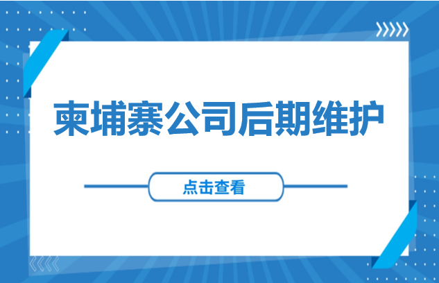 东南亚投资 | 柬埔寨公司后期维护