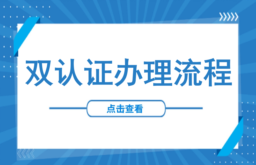 认证指南 | 什么是双认证？双认证办理流程介绍