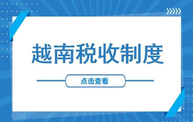 税务 | 越南税收制度全面解读